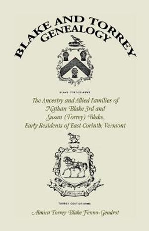 Blake and Torrey Genealogy: The Ancestry and Allied Families Nathan Blake 3rd and Susan (Torrey) Blake, Early Residents of East Corinth, Vermont image number 0
