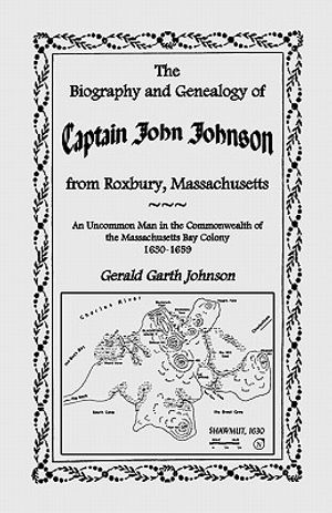 The Biography and Genealogy of Captain John Johnson from Roxbury, Massachusetts: An Uncommon Man in the Commonwealth of the Massachusetts Bay Colony, image number 0