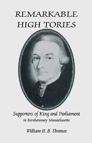 Remarkable High Tories: Supporters of King and Parliament in Revolutionary Massachusetts image number 0