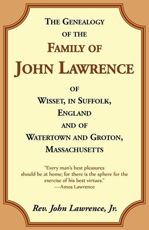 The Genealogy Of The Family Of John Lawrence Of Wisset, In Suffolk, England, And Of Watertown And Groton, Massachusetts image number 0