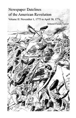 Newspaper Datelines of the American Revolution, Volume II: November 1, 1775 to April 30, 1776 image number 0