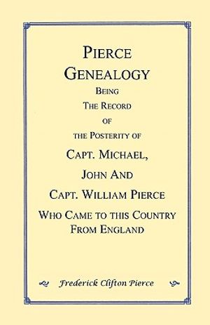 Pierce Genealogy. Being the Record of the Posterity of Capt. Michael, John and Capt. William Pierce Who Came to this County from England image number 0