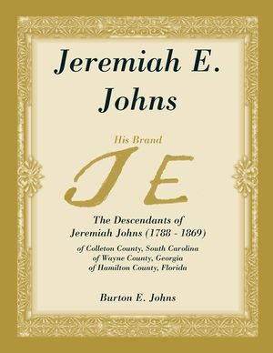 Jeremiah E. Johns: The Descendants of Jeremiah Johns (1788-1869), of Colleton County, South Carolina, of Wayne County, Georgia, and of Ha image number 0