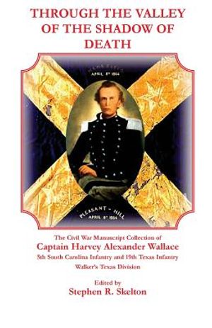 Through the Valley of the Shadow of Death: The Civil War Manuscript Collection of Captain Harvey Alexander Wallace, 5th South Carolina Infantry and 19 image number 0