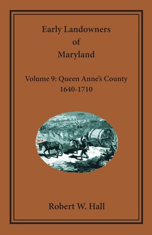 Early Landowners of Maryland, Volume 9: Queen Anne's County, 1640-1710 image number 0
