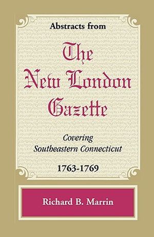 Abstracts from the New London Gazette Covering Southeastern Connecticut, 1763-1769 image number 0