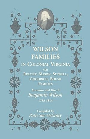 Wilson Families in Colonial Virginia and Related Mason, Seawell, Goodrich, Boush Families: Ancestors and Kin of Benjamin Wilson (1733-1814) image number 0
