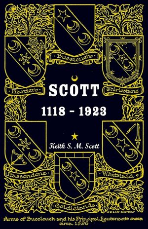 Scott 1118-1923, Being a Collection of "Scott" pedigrees containing all known male descendants from Buccleuch, Sinton, Harden, Balweary, etc. image number 0