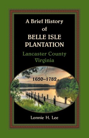 A Brief History of Belle Isle Plantation, Lancaster County, Virginia, 1650-1782 image number 0