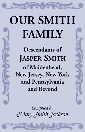 Our Smith Family: Descendants of Jasper Smith of Maidenhead, New Jersey, New York and Pennsylvania and Beyond image number 0