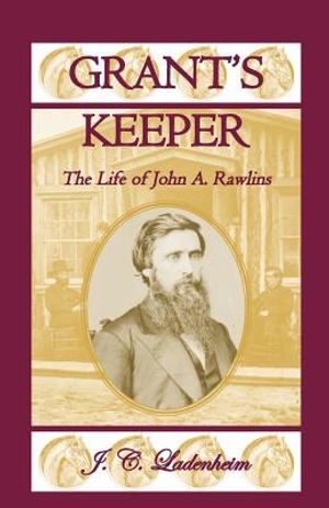 Grant's Keeper: The Life of John A. Rawlins image number 0