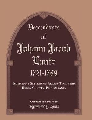 Descendants of Johann Jacob Lantz, 1721-1789: Immigrant Settler of Albany Township, Berks County, Pennsylvania image number 0