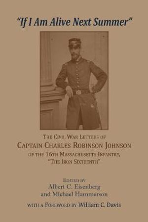 'If I am alive next Summer': The Civil War Letters of Captain Charles Robinson Johnson of the 16th Massachusetts Infantry image number 0