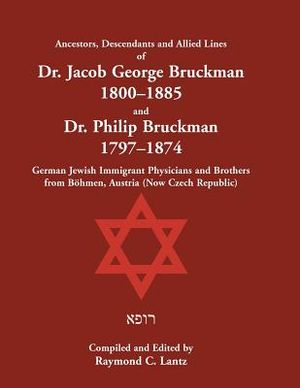 Ancestors, Descendants & Allied Lines of Dr. Jacob George Bruckman 1800-1885 & Dr. Philip Bruckman 1797-1874, German Jewish Immigrant Physicians and B image number 0