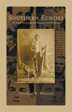 Southern Echoes.: The Wright Family from the Delaware to the Rio Grande image number 0