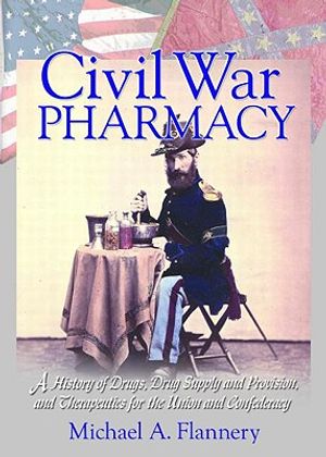 Civil War Pharmacy: A History of Drugs, Drug Supply and Provision, and Therapeutics for the Union and Confederacy image number 0