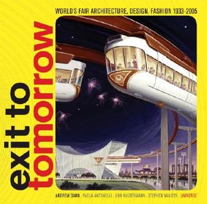 Exit to Tomorrow: History of the Future, World's Fair Architecture, Design, Fashion 1933-2005 image number 0