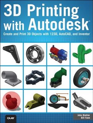 3D Printing with Autodesk: Create and Print 3D Objects with 123d, AutoCAD and Inventor image number 0