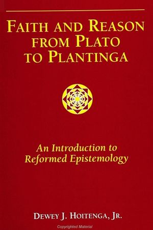 Faith and Reason from Plato to Plantinga: An Introduction to Reformed Epistemology image number 0