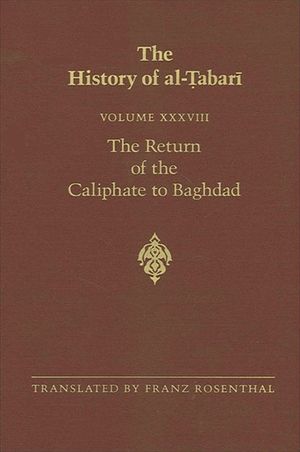 The History of Al-Tabari Vol. 38: The Return of the Caliphate to Baghdad: The Caliphates of Al-Mu'tadid, Al-Muktafi and Al-Muqtadir A.D. 892-915/A.H. image number 0