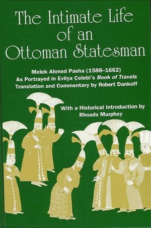 The Intimate Life of an Ottoman Statesman, Melek Ahmed Pasha (1588-1662): As Portrayed in Evliya Celebi's Book of Travels (Seyahat-Name) image number 0
