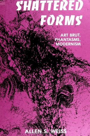 Shattered Forms: Art Brut, Phantasms, Modernism image number 0