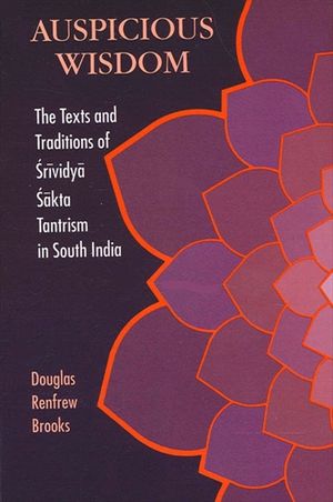 Auspicious Wisdom: The Texts and Traditions of Srividya Sakta Tantrism in South India image number 0