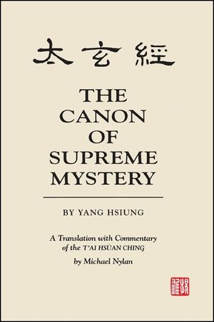 The Canon of Supreme Mystery by Yang Hsiung: A Translation with Commentary of the t'Ai Hsuan Ching by Michael Nylan image number 0