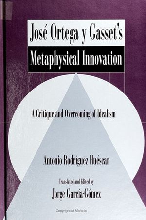 Jose Ortega Y Gasset's Metaphysical Innovation: A Critique and Overcoming of Idealism image number 0