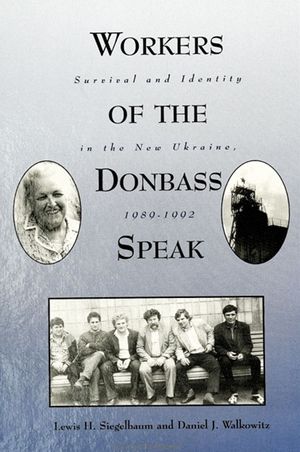 Workers of the Donbass Speak: Survival and Identity in the New Ukraine, 1989-1992 image number 0