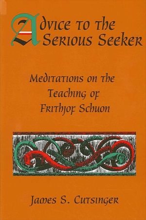 Advice to the Serious Seeker: Meditations on the Teaching of Frithjof Schuon image number 0