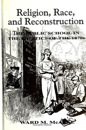 Religion, Race, and Reconstruction: The Public School in the Politics of the 1870s image number 0