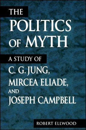 The Politics of Myth: A Study of C. G. Jung, Mircea Eliade, and Joseph Campbell image number 0
