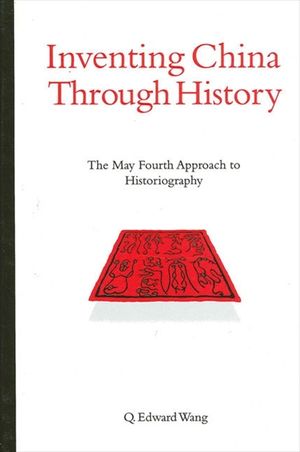 Inventing China Through History: The May Fourth Approach to Historiography image number 0