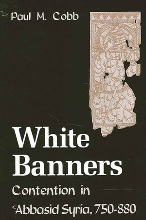 White Banners: Contention in 'abbasid Syria, 750-880 image number 0