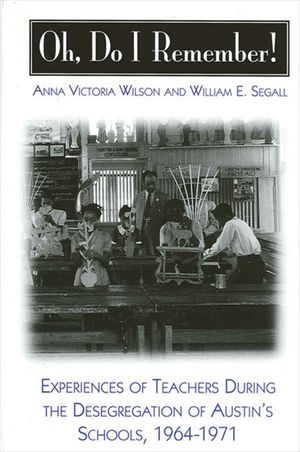 Oh, Do I Remember!: Experiences of Teachers During the Desegregation of Austin's Schools, 1964-1971 image number 0