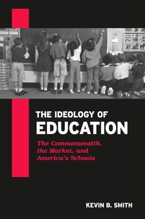 The Ideology of Education: The Commonwealth, the Market, and America's Schools image number 0