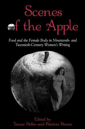 Scenes of the Apple: Food and the Female Body in Nineteenth- And Twentieth-Century Women's Writing image number 0