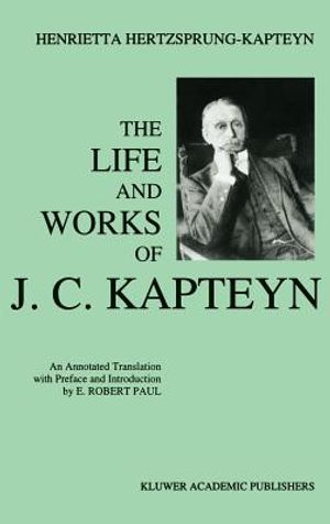 The Life and Works of J. C. Kapteyn: An Annotated Translation with Preface and Introduction by E. Robert Paul image number 0