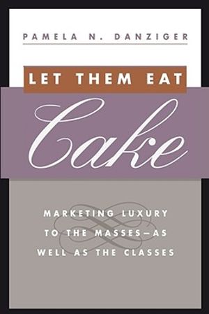 Let Them Eat Cake: Marketing Luxury to the Masses - As Well as the Classes image number 0