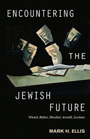 Encountering the Jewish Future: With Wiesel, Buber, Heschel, Arendt, Levinas image number 0