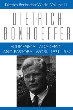 Ecumenical, Academic, and Pastoral Work: 1931-1932: Dietrich Bonhoeffer Works, Volume 11 image number 0