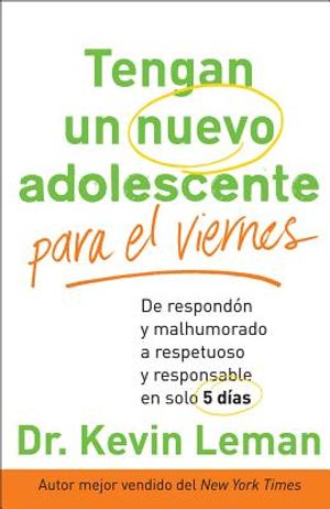 Tengan Un Nuevo Adolescente Para El Viernes: de Respondon y Malhumorado a Respetuoso y Responsable En Solo 5 Dias = Have a New Teenager by Friday image number 0