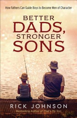 Better Dads, Stronger Sons: How Fathers Can Guide Boys to Become Men of Character image number 0
