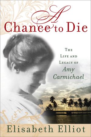 A Chance to Die: The Life and Legacy of Amy Carmichael image number 0
