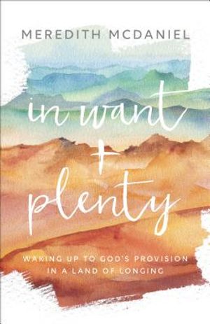 In Want + Plenty: Waking Up to God's Provision in a Land of Longing image number 0