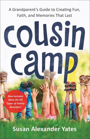 Cousin Camp: A Grandparent's Guide to Creating Fun, Faith, and Memories That Last image number 0