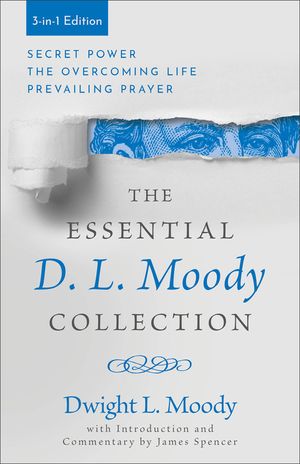 The Essential D. L. Moody Collection: Secret Power, the Overcoming Life, and Prevailing Prayer image number 0