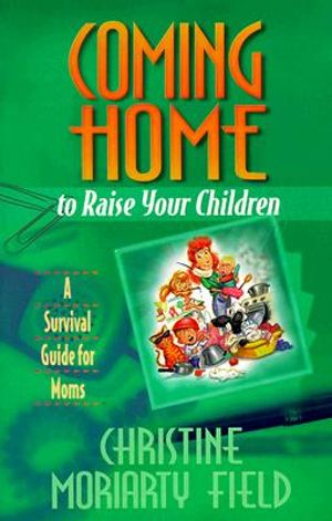 Coming Home to Raise Your Children: A Survival Guide for Moms image number 0