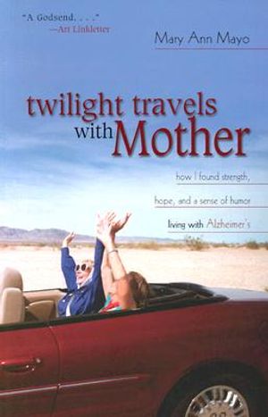 Twilight Travels with Mother: How I Found Strength, Hope, and a Sense of Humor Living with Alzheimer's image number 0